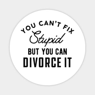 Divorced - You can't fix stupid but you can divorce it Magnet